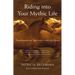 Riding Into Your Mythic Life: Transformational Adventures with the Horse