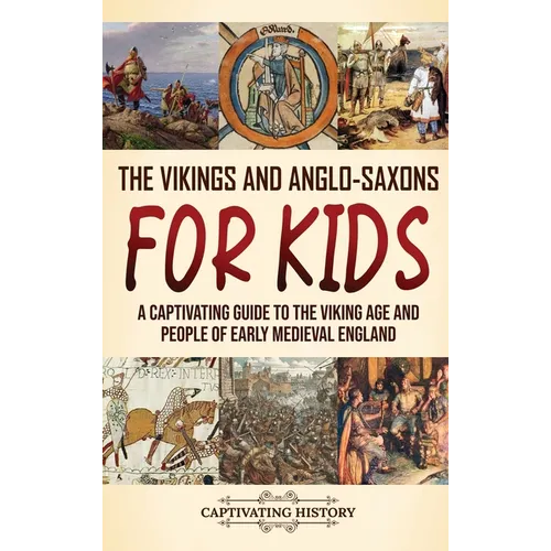 The Vikings and Anglo-Saxons for Kids: A Captivating Guide to the Viking Age and People of Early Medieval England