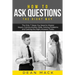 How to Ask Questions: The Right Way - The Only 7 Steps You Need to Master Inquiry Communication Skills, Solving Problems and Getting the Rig