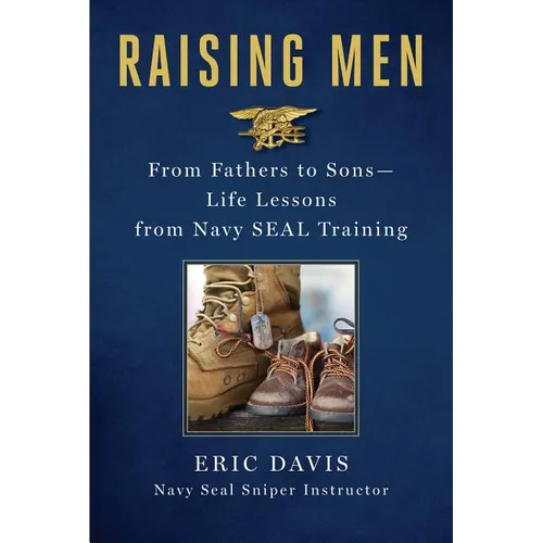 Raising Men: From Fathers to Sons: Life Lessons from Navy Seal Training
