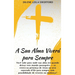 A Sua Alma Viverá Para Sempre: Você sabe para onde sua alma irá quando deixar este mundo passageiro - se viverá na presença de Jesus ou será separada
