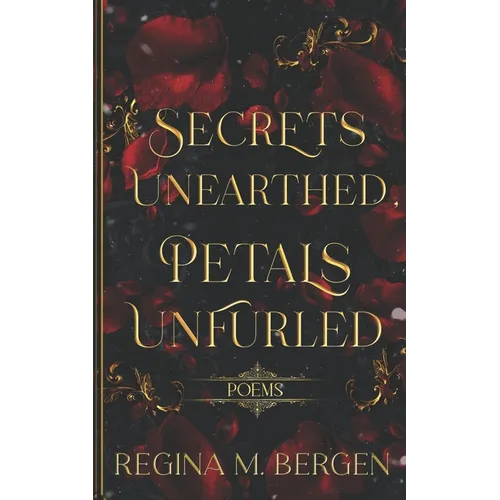 Secrets Unearthed, Petals Unfurled: Poems - Paperback
