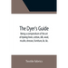 The Dyer's Guide Being a compendium of the art of dyeing linen, cotton, silk, wool, muslin, dresses, furniture, &c. &c.; with the method of scouring w