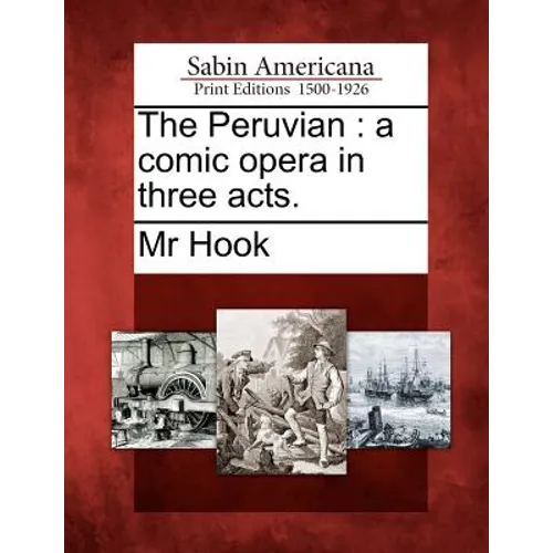 The Peruvian: A Comic Opera in Three Acts.