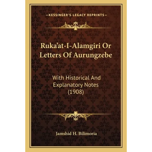 Ruka'at-I-Alamgiri Or Letters Of Aurungzebe: With Historical And Explanatory Notes (1908)