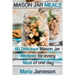 Mason Jar Meals: 60 delicious Mason Jar recipes for every meal of the day includ