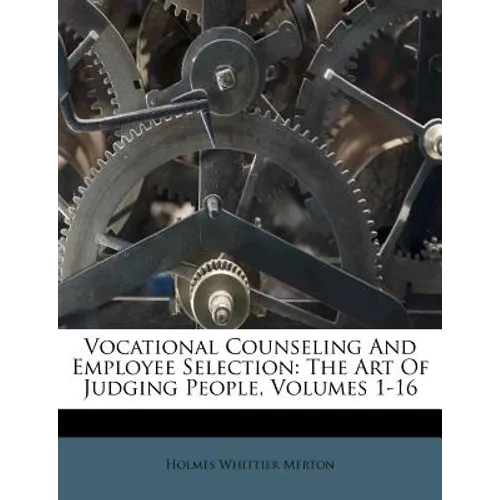 Vocational Counseling And Employee Selection: The Art Of Judging People, Volumes 1-16