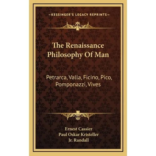 The Renaissance Philosophy Of Man: Petrarca, Valla, Ficino, Pico, Pomponazzi, Vives