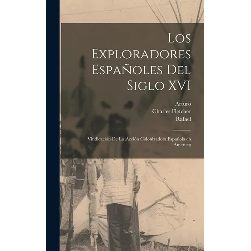 Los exploradores españoles del siglo XVI; vindicación de la acción colonizadora española en America;