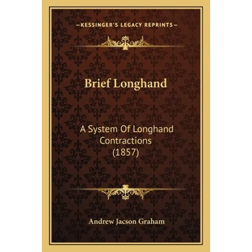 Brief Longhand: A System Of Longhand Contractions (1857)