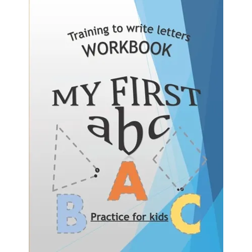 Training To Write Letters Workbook My First Abc Practice For Kids: My First Book Tracing big Letters and Shapes, for Preschoolers and Toddlers ages 2-
