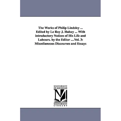 The Works of Philip Lindsley ... Edited by Le Roy J. Halsey ... With introductory Notices of His Life and Labours. by the Editor ....Vol. 3: Miscellan