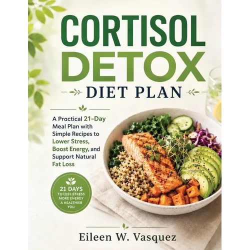 Cortisol Detox Diet Plan: A Practical 21-Day Meal Plan with Simple Recipes to Lower Stress, Boost Energy, and Support Natural Fat Loss