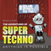 The Adventures of Super Techno: Anything is possible!
