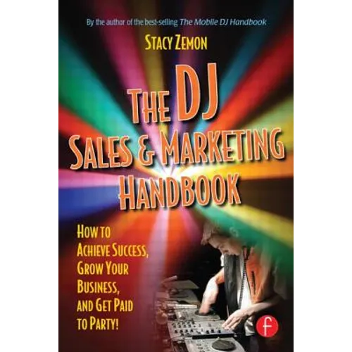The DJ Sales and Marketing Handbook: How to Achieve Success, Grow Your Business, and Get Paid to Party!
