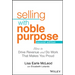Selling with Noble Purpose: How to Drive Revenue and Do Work That Makes You Proud