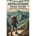 The Ultimate Appalachian Trail Guide Planning, Gear, and Survival Tips: A Step-by-Step Manual for Aspiring Hikers: Budgeting, Gear, Nutrition, and Tra
