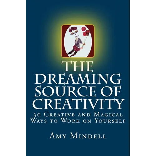The Dreaming Source of Creativity: 30 Creative and Magical Ways to Work on Yourself