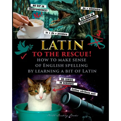Latin to the Rescue! - How to make sense of English spelling by learning a bit of Latin