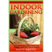 Indoor Gardening: The Ultimate Indoor Gardening For Beginners Guide! - Easily Grow Indoor House Plants And Veggies, Herbs, And Fruits In Weeks!