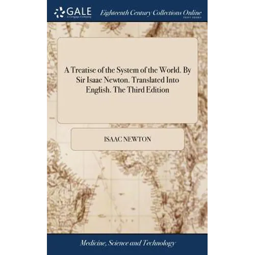 A Treatise of the System of the World. By Sir Isaac Newton. Translated Into English. The Third Edition