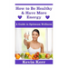 How to Be Healthy & Have More Energy: A Guide to Optimum Wellness.