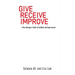 Give Receive Improve: A New Manager's Guide to Feedback and Improvement