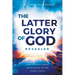 The Latter Glory of God Revealed: How to Walk Under the Blessing of the Glory Cloud
