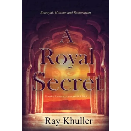A Royal Secret: Betrayal. Honour. Restoration: To Move Forward...You must look back.