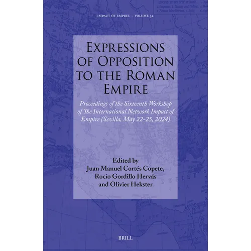 Expressions of Opposition to the Roman Empire: Proceedings of the Sixteenth Workshop of the International Network Impact of Empire (Sevilla, May 22-25