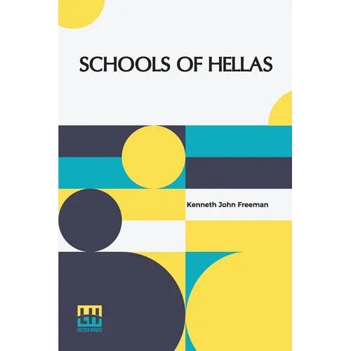 Schools Of Hellas: An Essay On The Practice And Theory Of Ancient Greek Education From 600 To 300 B.C. Edited By M. J. Rendall With A Preface By A. W.