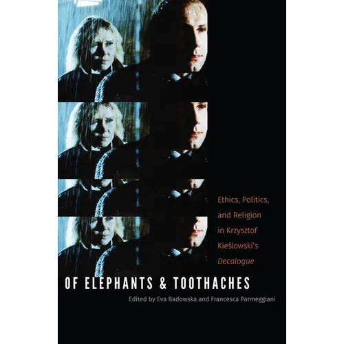 Of Elephants and Toothaches: Ethics, Politics, and Religion in Krzysztof Kieslowski's 'Decalogue'