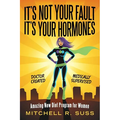 It's Not Your Fault It's Your Hormones: Amazing New Diet Program for Women