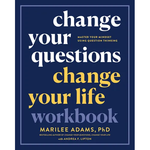 Change Your Questions, Change Your Life Workbook: Master Your Mindset Using Question Thinking