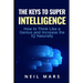 The Keys to Super Intelligence: How to Think Like a Genius and Increase the IQ Naturally