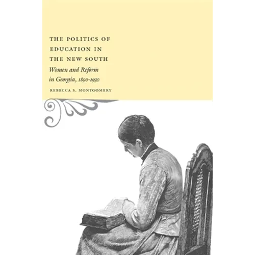 The Politics of Education in the New South: Women and Reform in Georgia, 1890-1930