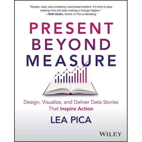 Present Beyond Measure: Design, Visualize, and Deliver Data Stories That Inspire Action