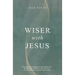 Wiser with Jesus: Overcoming the Temptations That Hinder Your Relationships, Steal Your Time, Mar Your Decision-Making and Thwart Your Purpose