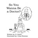So You Wanna Be a Doctor?