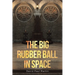 The Big Rubber Ball in Space