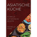 Asiatische Küche: Schnelle Authentische Rezepte