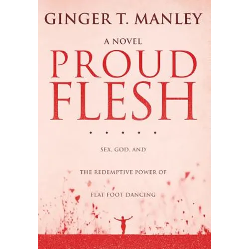 Proud Flesh: Sex, God, and the Redemptive Power of Flat Foot Dancing