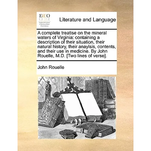 A complete treatise on the mineral waters of Virginia: containing a description of their situation, their natural history, their anaylsis, contents, a