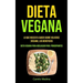 Dieta Vegana: Lo que necesita saber sobre volverse vegano, los beneficios (Dieta vegana para adelgazar para principiantes)