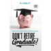 Don't Retire... Graduate!: Building a Path to Financial Freedom and Retirement at Any Age
