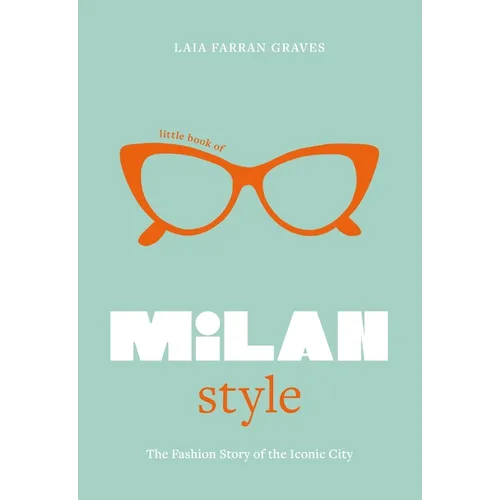 Little Book of Milan Style: The Fashion History of the Iconic City