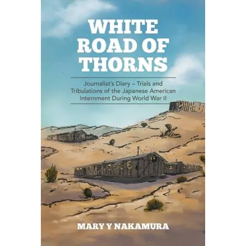 White Road of Thorns: Journalist's Diary - Trials and Tribulations of the Japanese American Internment During World War II
