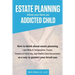 Estate Planning When You Have An Addicted Child: How to think about estate planning - Last Wills and Testaments, Trusts, Powers of Attorney, and Healt