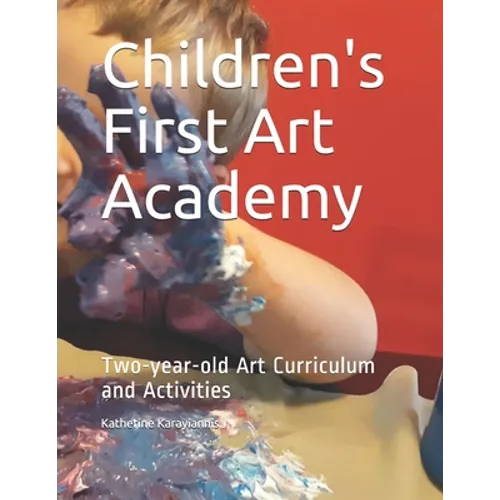 Children's First Art Academy: Two-year-old Art Curriculum and Activities