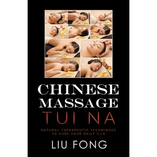 Chinese Massage Tui Na: Natural Therapeutic Techniques to Cure Your Daily Ills